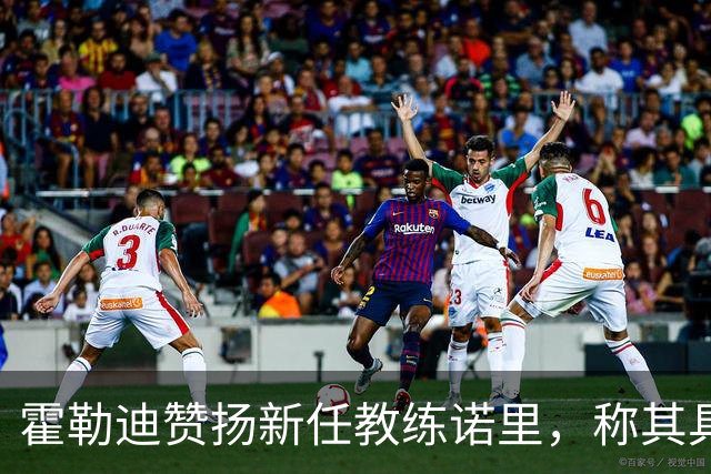 霍勒迪赞扬新任教练诺里，称其具备独特魅力
